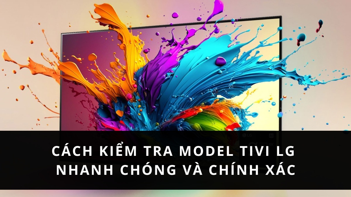 Cách kiểm tra model tivi LG nhanh chóng và chính xác